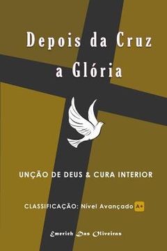 portada Depois da Cruz a Gloria: Unçao de Deus e cura interior (en Portugués)