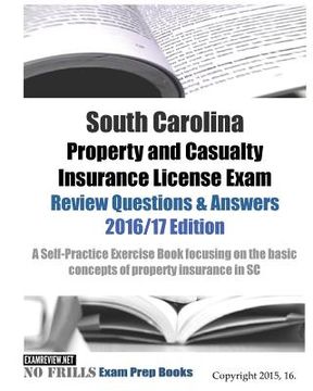 portada South Carolina Property and Casualty Insurance License Exam Review Questions & Answers 2016/17 Edition: A Self-Practice Exercise Book focusing on the