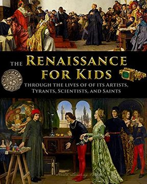 portada The Renaissance for Kids Through the Lives of its Artists, Tyrants, Scientists, and Saints (en Inglés)