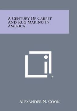 portada A Century of Carpet and Rug Making in America (en Inglés)