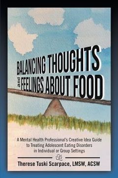 portada Balancing Thoughts and Feelings about Food: A Mental Health Professional's Creative Idea Guide to Treating Adolescent Eating Disorders in Individual o (in English)