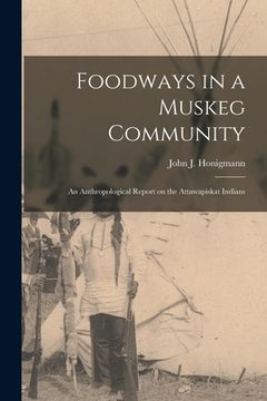 portada Foodways in a Muskeg Community; an Anthropological Report on the Attawapiskat Indians