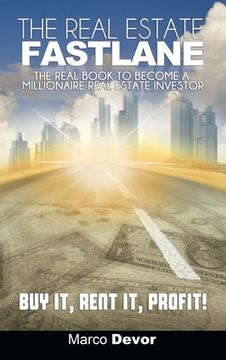 portada The Real Estate Fastlane: The Real Book to Become a Millionaire Real Estate Investor. Buy It, Rent It, Profit!