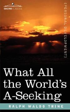 portada what all the world's a-seeking: the vital law of true life, true greatness, power, and happiness (in English)