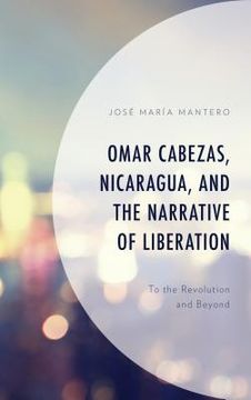 portada Omar Cabezas, Nicaragua, and the Narrative of Liberation: To the Revolution and Beyond (in English)