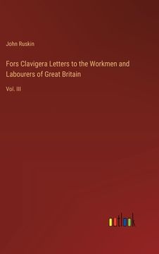 portada Fors Clavigera Letters to the Workmen and Labourers of Great Britain: Vol. III