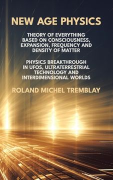 portada New Age Physics: A Theory of Everything - Breakthrough in UFOs, Ultraterrestrial Technology and Interdimensional Worlds (in English)