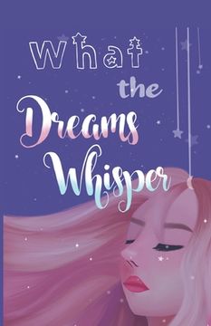 portada What the Dreams Whisper: A Collection of Short Stories by Tween Writers