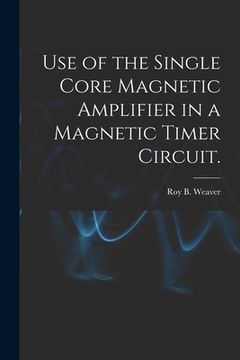 portada Use of the Single Core Magnetic Amplifier in a Magnetic Timer Circuit. (in English)