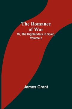 portada The Romance of War; Or, The Highlanders in Spain, Volume 2