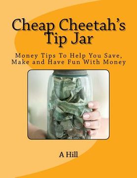 portada Cheap Cheetah's Tip Jar: Money Tips To Help You Save, Make and Have Fun With Money (en Inglés)