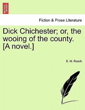 portada dick chichester; or, the wooing of the county. [a novel.] (en Inglés)