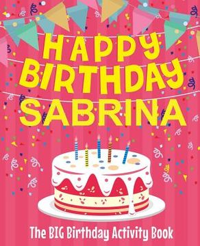 portada Happy Birthday Sabrina - The Big Birthday Activity Book: (Personalized Children's Activity Book) (en Inglés)