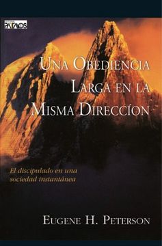 Una Obediencia Larga en la Misma Direccion: El Discipulado en una Sociedad Instantanea = a Long Obedience in the Same Direction