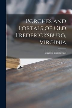 portada Porches and Portals of Old Fredericksburg, Virginia (en Inglés)