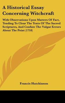 portada a historical essay concerning witchcraft: with observations upon matters of fact, tending to clear the texts of the sacred scriptures, and confute t (en Inglés)