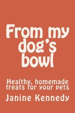 portada From my dog's bowl: Healthy, homemade treats for your pets