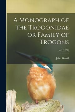 portada A Monograph of the Trogonidae or Family of Trogons; pt.1 (1858)