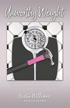 portada Unworthy Weight: Reclaiming Your Worth From a Number on a Scale and Finding True Identity in Christ (in English)