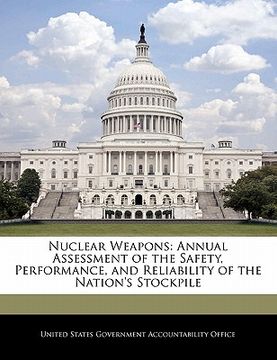 portada nuclear weapons: annual assessment of the safety, performance, and reliability of the nation's stockpile (en Inglés)