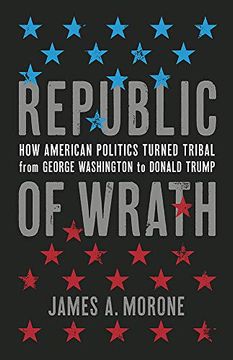 portada Republic of Wrath: How American Politics Turned Tribal, From George Washington to Donald Trump
