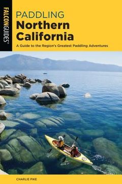 portada Paddling Northern California: A Guide to the Region's Greatest Paddling Adventures