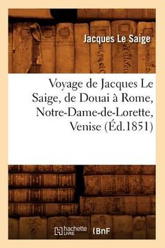 portada Voyage de Jacques Le Saige, de Douai À Rome, Notre-Dame-De-Lorette, Venise (Éd.1851) (en Francés)