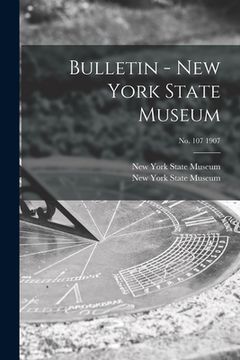 portada Bulletin - New York State Museum; no. 107 1907 (en Inglés)