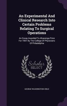 portada An Experimental And Clinical Research Into Certain Problems Relating To Surgical Operations: An Essay Awarded To Alvarenga Prize For 1901 By The Colle (en Inglés)