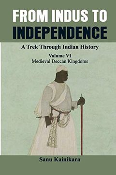 portada From Indus to Independence - a Trek Through Indian History: (Vol vi Medieval Deccan Kingdoms) 