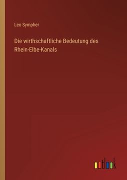 portada Die wirthschaftliche Bedeutung des Rhein-Elbe-Kanals (en Alemán)