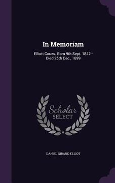 portada In Memoriam: Elliott Coues. Born 9th Sept. 1842 - Died 25th Dec., 1899 (en Inglés)