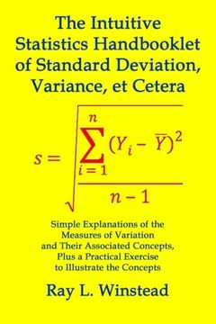 portada The Intuitive Statistics Handbooklet of Standard Deviation, Variance, et Cetera: Simple Explanations of the Measures of Variation and Their Associated ... Practical Exercise to Illustrate the Concepts