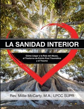 portada La Sanidad Interior: Cómo Llegar a la Raíz del Abuso, el Trastorno de Estrés Post Traumático y el Trauma (in Spanish)