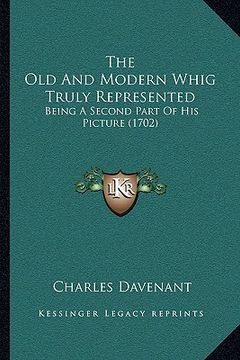 portada the old and modern whig truly represented: being a second part of his picture (1702) (en Inglés)