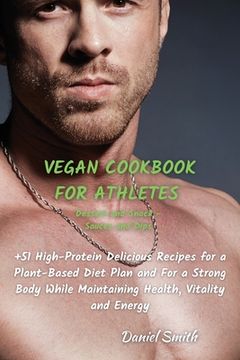 portada VEGAN COOKBOOK FOR ATHLETES Dessert and Snack - Sauces and Dips: 51 High-Protein Delicious Recipes for a Plant-Based Diet Plan and For a Strong Body W (en Inglés)