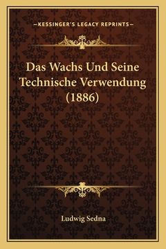 portada Das Wachs Und Seine Technische Verwendung (1886) (en Alemán)