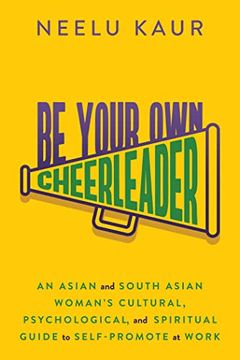 portada Be Your Own Cheerleader: An Asian and South Asian Woman's Cultural, Psychological, and Spiritual Guide to Self-Promote at Work (in English)
