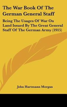 portada the war book of the german general staff: being the usages of war on land issued by the great general staff of the german army (1915) (en Inglés)