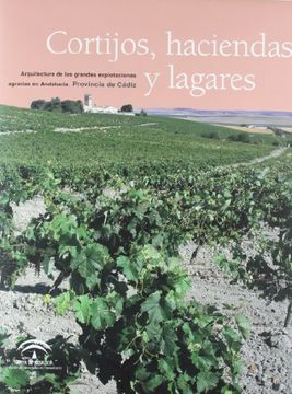 portada cortijos, haciendas y lagares provincia de cádiz : arquitectura de las grandes explotaciones agrarias en andalucía