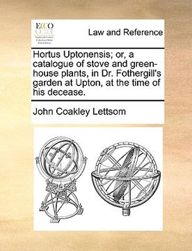 portada hortus uptonensis; or, a catalogue of stove and green-house plants, in dr. fothergill's garden at upton, at the time of his decease. (en Inglés)