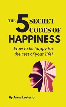 portada The 5 Secret Codes of Happiness: How to be happy for the rest of your life! (en Inglés)
