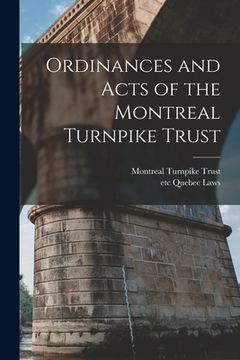 portada Ordinances and Acts of the Montreal Turnpike Trust [microform] (en Inglés)