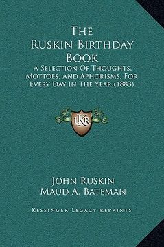 portada the ruskin birthday book: a selection of thoughts, mottoes, and aphorisms, for every day in the year (1883) (in English)