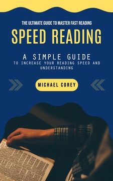 portada Speed Reading: The Ultimate Guide to Master Fast Reading (A Simple Guide to Increase Your Reading Speed and Understanding) (en Inglés)