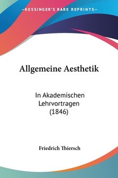 portada Allgemeine Aesthetik: In Akademischen Lehrvortragen (1846) (in German)