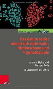 portada Das Gehirn Selbst Nimmt Sich Nicht Wahr: Hirnforschung und Psychotherapie: Andreas Heinz und Gerhard Roth im Gespräch mit uwe Britten (Psychotherapeutische Dialoge) (in German)