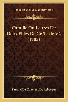 portada Camille Ou Lettres De Deux Filles De Ce Siecle V2 (1785) (en Francés)