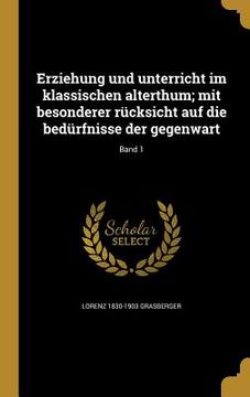 portada Erziehung und unterricht im klassischen alterthum; mit besonderer rücksicht auf die bedürfnisse der gegenwart; Band 1 (in German)