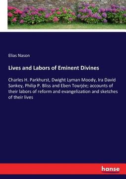 portada Lives and Labors of Eminent Divines: Charles H. Parkhurst, Dwight Lyman Moody, Ira David Sankey, Philip P. Bliss and Eben Tourjée; accounts of their l